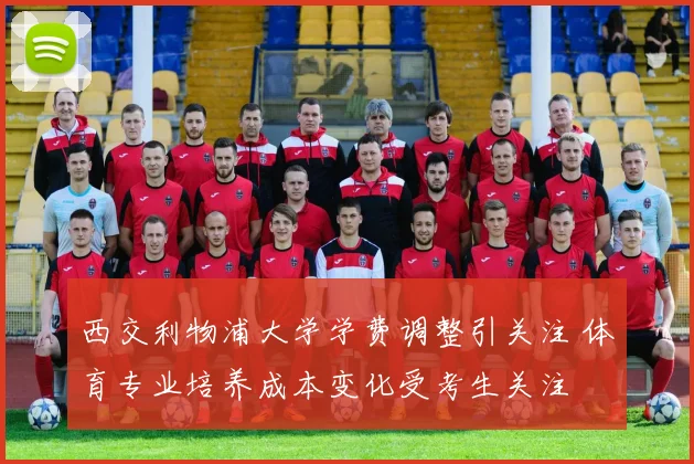 西交利物浦大学学费调整引关注 体育专业培养成本变化受考生关注